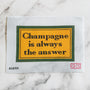 Champagne is Always the Answer